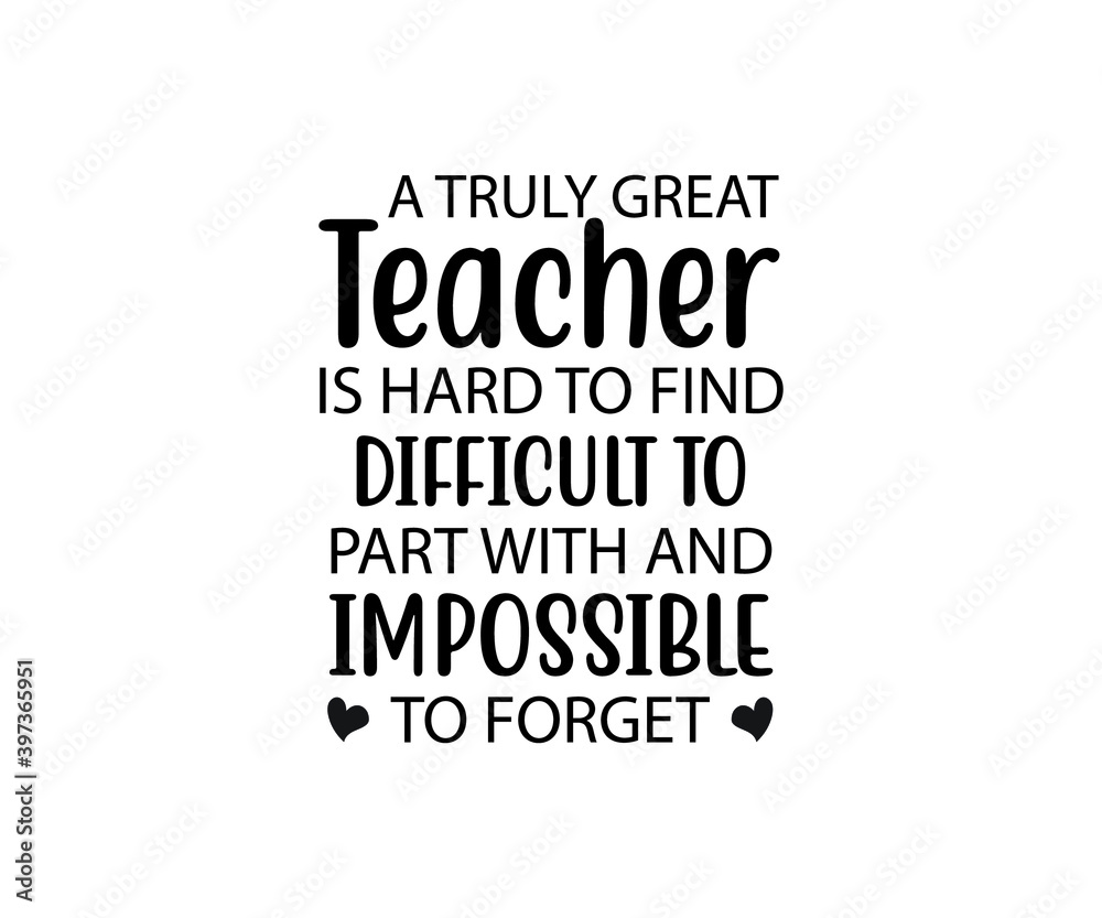 Obraz premium a truly great teacher is hard to find difficult to part with and impossible to forget, school T-shirt design, Teacher gift, Apple vector, School T-shirt vector, Teacher Shirt vector, typography T-shir
