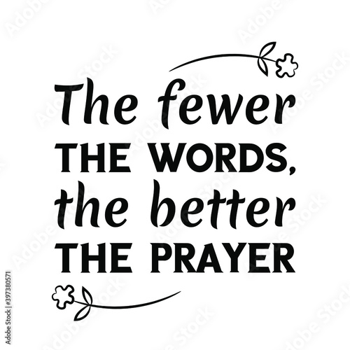 The fewer the words, the better the prayer. Vector Quote