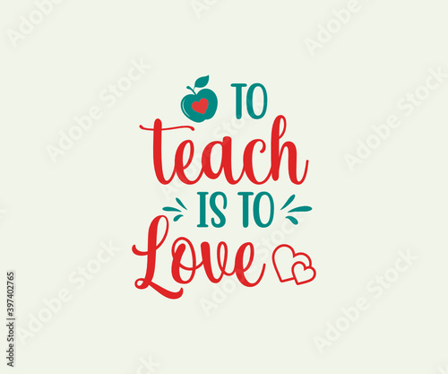 To teach is to love, school T-shirt design, Teacher gift, Apple vector, School T-shirt vector, Teacher Shirt vector, typography T-shirt Design