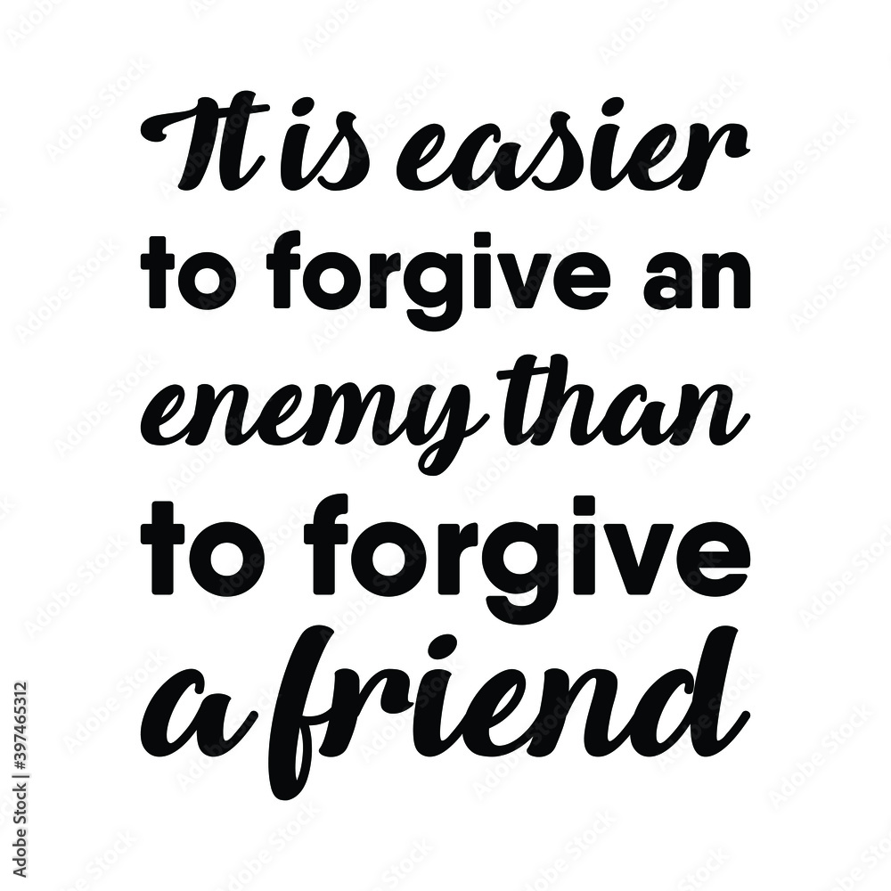 It is easier to forgive an enemy than to forgive a friend. Vector Quote