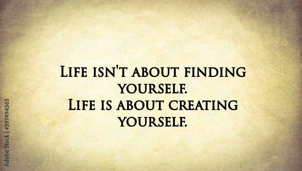 Inspire quote “Life isn’t about finding yourself. Life is about creating yourself.”
