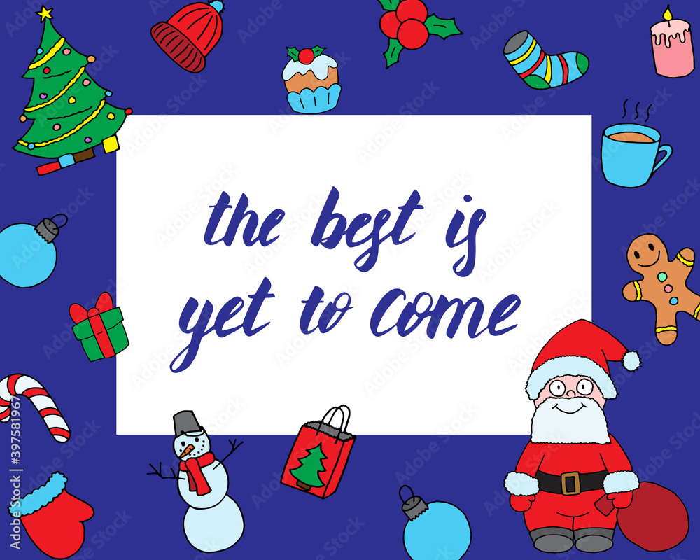 The best is yet to come, vector illustration. Positive Christmas and New Year greeting card. Lettering composition with frame of celebration elements. Cartoon smiling Santa. Script inscription