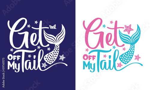 Get Off My Tail SVG Cut File | Mermaid Tail T-shirt Design photo