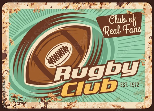 Rugby club rusty metal plate, vector ball with motion trail rust tin sign with club of real fans typography. American football championship rusty sign, sport game, league match, vintage grunge card