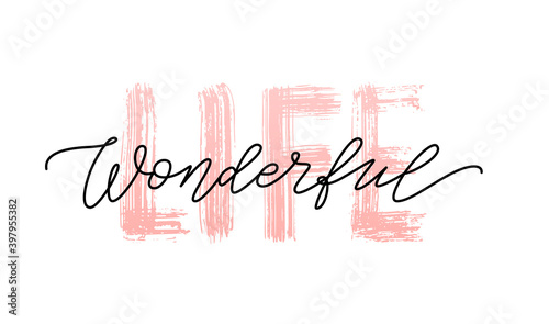 WONDERFUL LIFE quote. Modern calligraphy text Life is wonderful. Design print for t shirt, pin label, badges, sticker, greeting card, banner. Vector illustration.