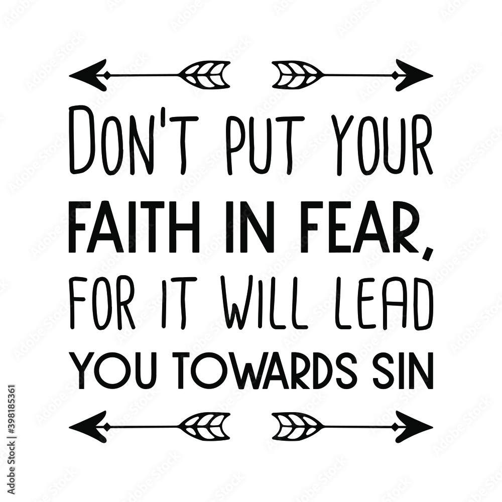  Don’t put your faith in fear, for it will lead you towards sin. Vector Quote