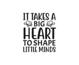It takes a big heart to shape little minds. school T-shirt design, Teacher gift, School T-shirt vector, Teacher Shirt vector, typography T-shirt Design