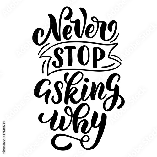 Inscription - never stop asking why - black letters on a white background, vector graphics. For postcards, posters, t-shirt prints, notebook covers, packaging, stickers, pillow, mug