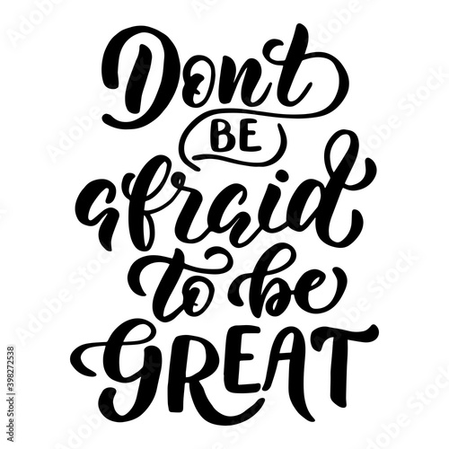 Vector image with inscription - dont be afraid to be great - on a white background. For the design of postcards, posters, banners, notebook covers, prints for t-shirt, mugs, pillows