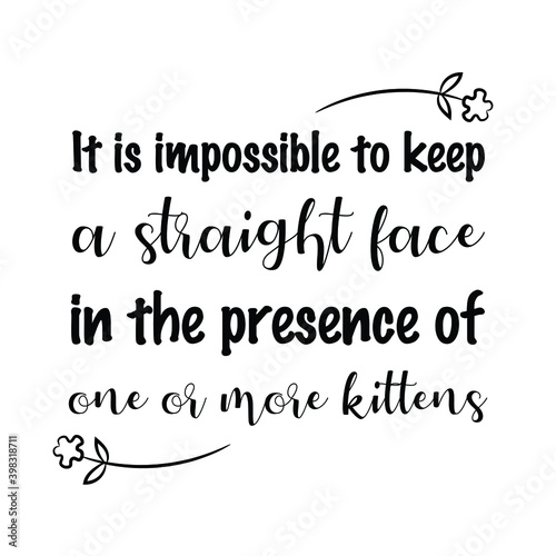 It is impossible to keep a straight face in the presence of one or more kittens. Vector Quote