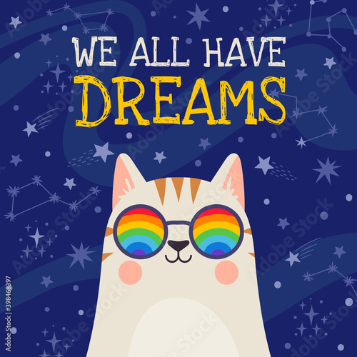 Dream poster. Cool cat in rainbow glasses with positive quote We all have dreams on space stars background. Motivation vector t-shirt print