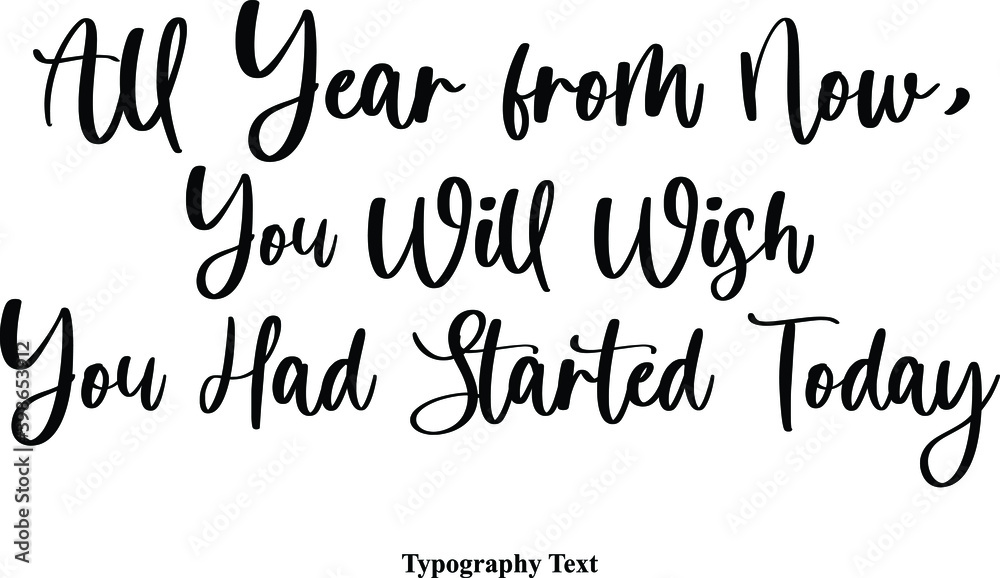 ll Year from Now, You Will Wish You Had Started Today Cursive Calligraphy Text on White Background