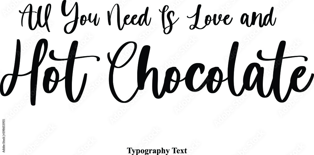 All You Need Is Love and Hot Chocolate Cursive Calligraphy Text on White Background