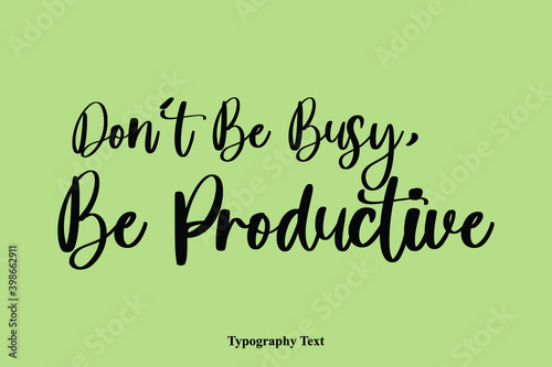 Don't Be Busy, Be Productive Handwriting Typography Text Light On Green Background