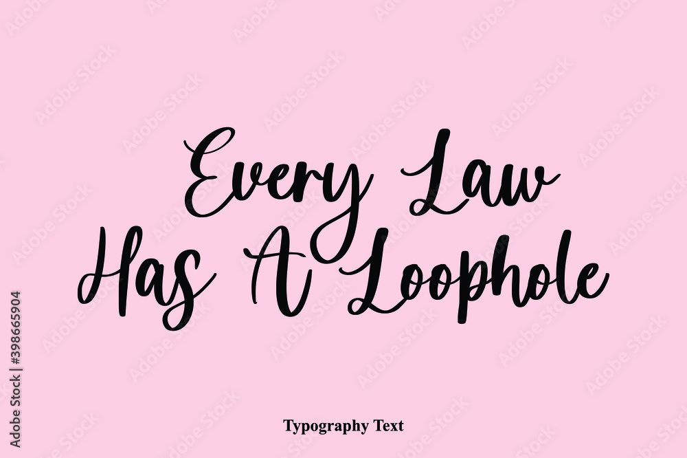 Every Law Has A Loophole Handwriting Cursive Typescript Typography Phrase