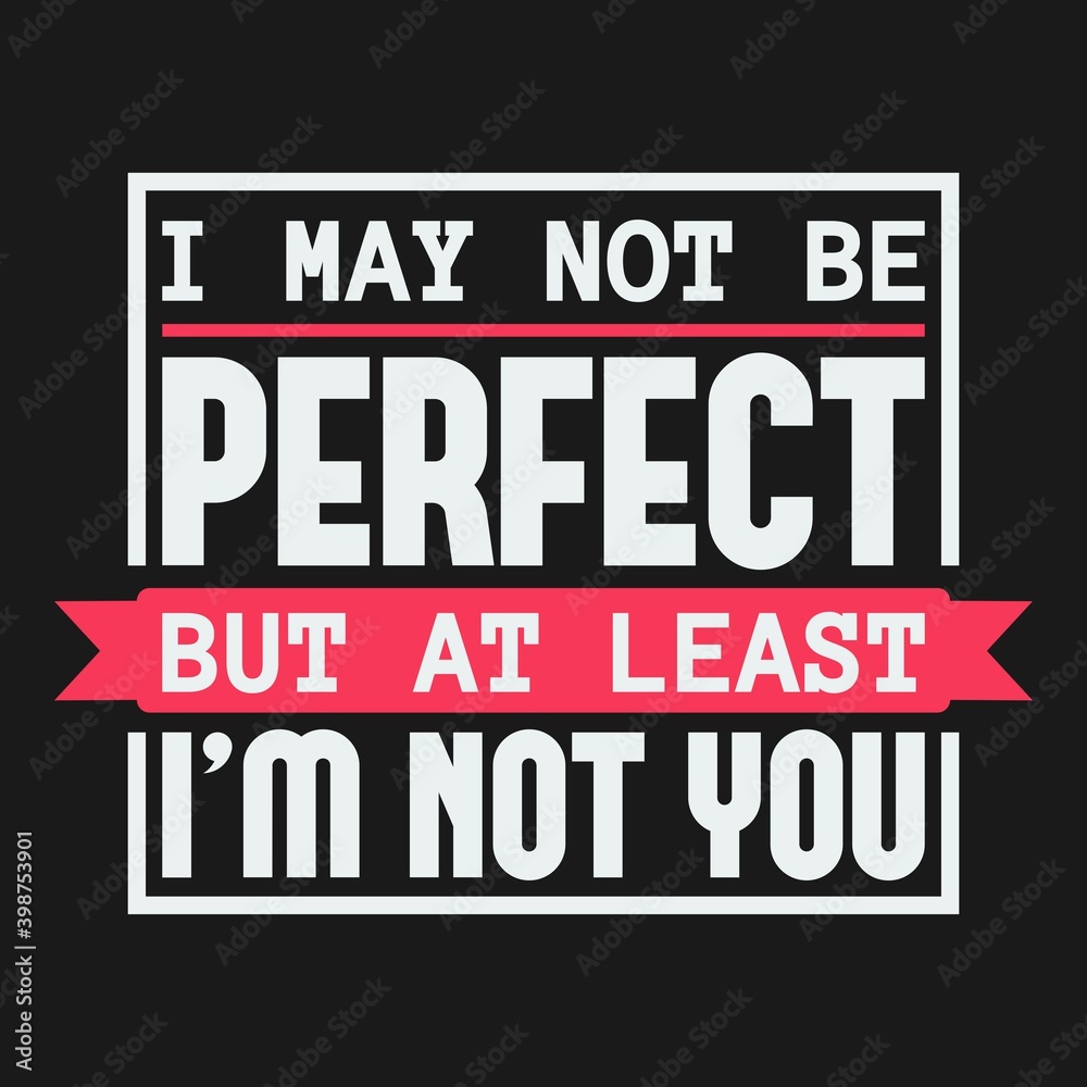 This I May Not Be Perfect, But At Least I'm Not You Quote design is perfect for print and merchandising. You can print this design on a T-Shirt, Hoodie and more merchandising according to your needs.