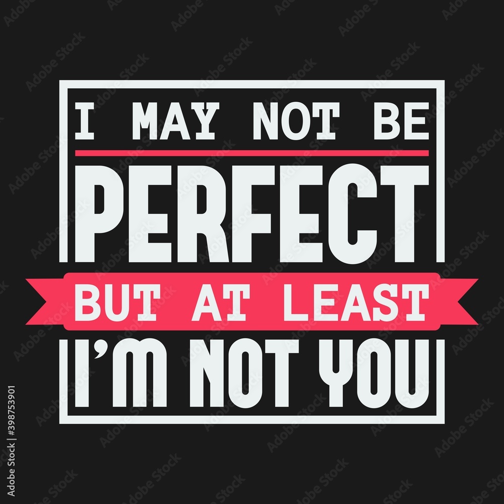 Fototapeta premium This I May Not Be Perfect, But At Least I'm Not You Quote design is perfect for print and merchandising. You can print this design on a T-Shirt, Hoodie and more merchandising according to your needs.