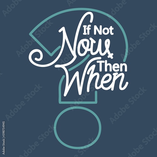 This If Not Now Then When Quote design is perfect for print and merchandising. You can print this design on a T-Shirt, Hoodie, Poster and more merchandising according to your needs.