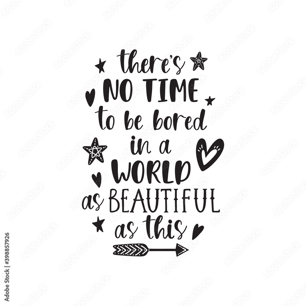 Handwritten inspirational quote - There's no time to be bored in a world as beautiful as this.