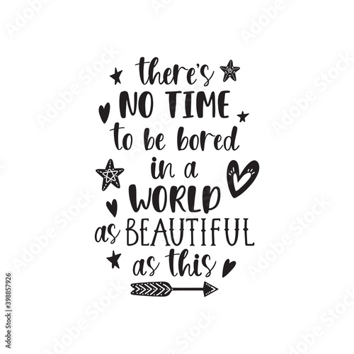 Handwritten inspirational quote - There's no time to be bored in a world as beautiful as this.
