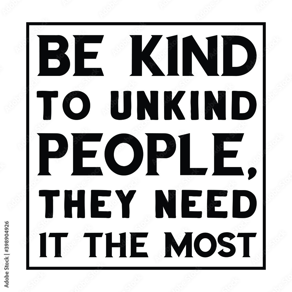 Be kind to unkind people, they need it the most. Vector Quote Be kind to unkind people, they need it the most. Vector Quote