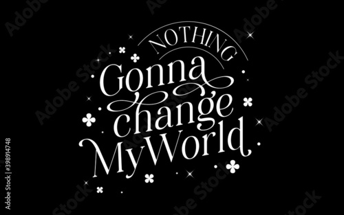 Nothing gonna change my world. Design template words for card, motivation, inspiration. Vector illustration photo