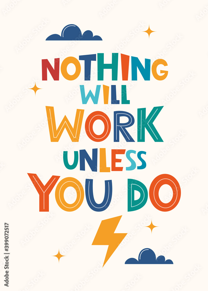 Nothing Will Work Unless You Do. Hand drawn motivation lettering phrase for poster, logo, greeting card, banner, cute cartoon print, children's room decor. Vector illustration.