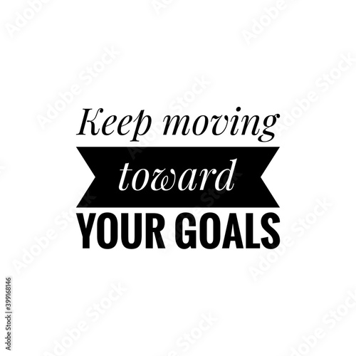''Keep moving toward your goals'' Lettering