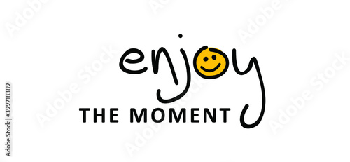 Slogan enjoy the moment or enjoy every moment. Vector design, inspiration message moment. Motivation with happy smile. Hand drawn word for possitive emotions quotes for banner or wallpaper. 