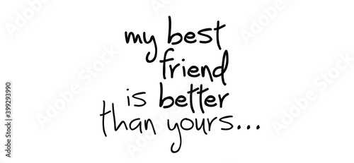 Slogan my best friend is better than yours... mijn beste vriend is beter dan de jouwe. Inspiratie, motivatie text. Happy Friendship Day.  Vector best quote. Someone's best friend or girlfriend forever