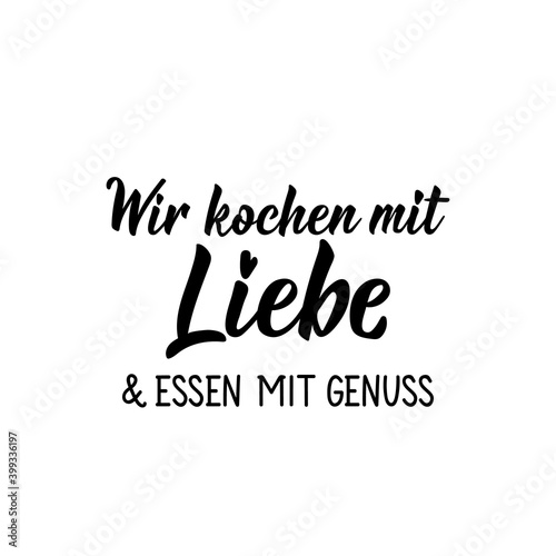Translation from German: We cook with love, eat with pleasure. Lettering. Ink illustration. Modern brush calligraphy.