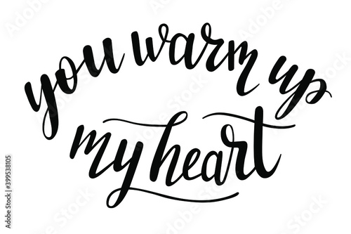 You warm up my heart hand lettering vector. Saint Valentines day love quotes and phrases for cards, banners, posters, mug, scrapbooking, pillow case, phone cases and clothes design. 