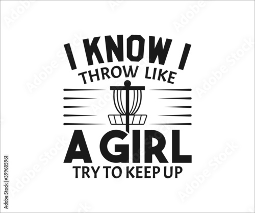 I Know I Throw Like A Girl Try To Keep Up, Disc Golf T-shirt vector, Typography T-shirt Design