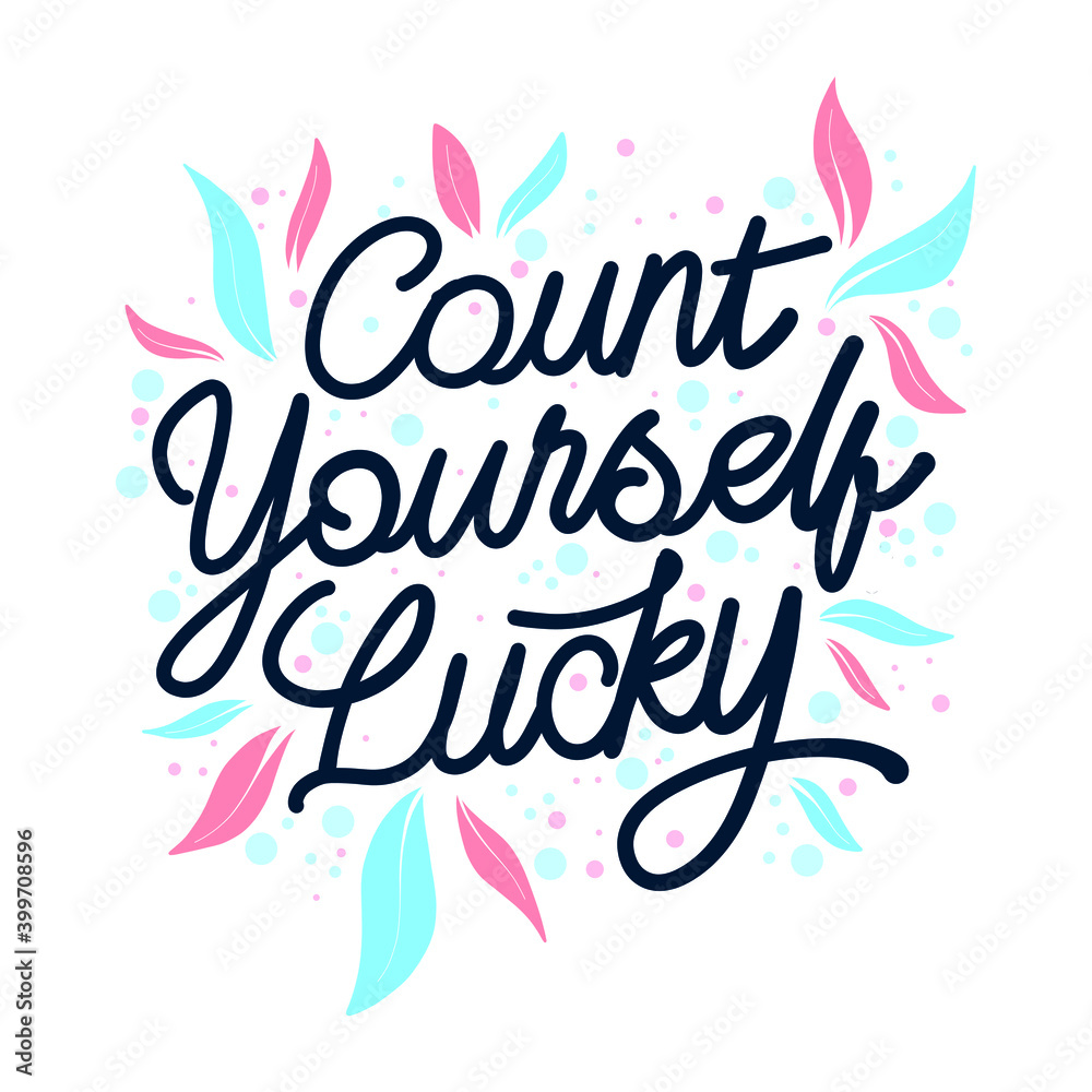 Count yourself lucky, hand written lettering quote. typographic, flower