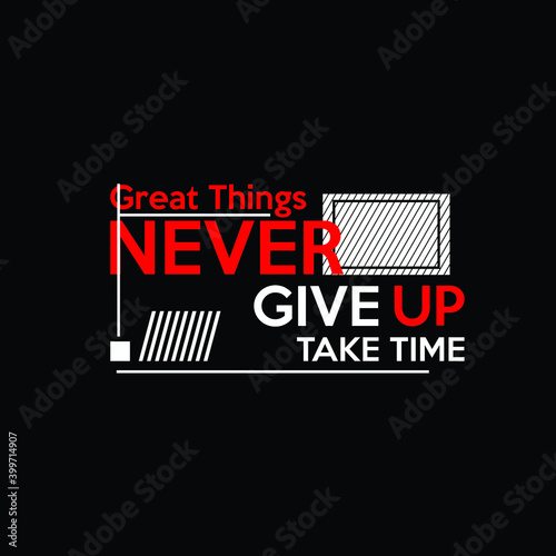 great things never give up take time