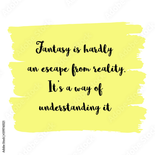  Fantasy is hardly an escape from reality. It’s a way of understanding it. Vector Quote