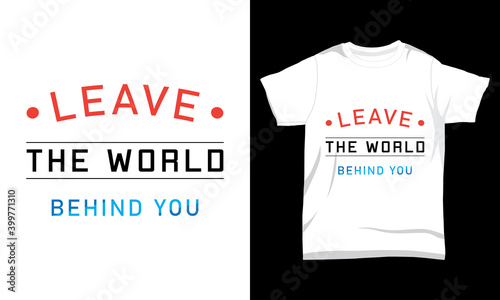 " Leave the word behind you " typography t-shirt