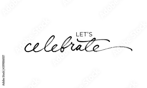 Let's celebrate elegant black calligraphy. Hand drawn vector linear lettering. Modern holiday lettering isolated on white background. Design for greeting cards, posters, banners, print invitations.