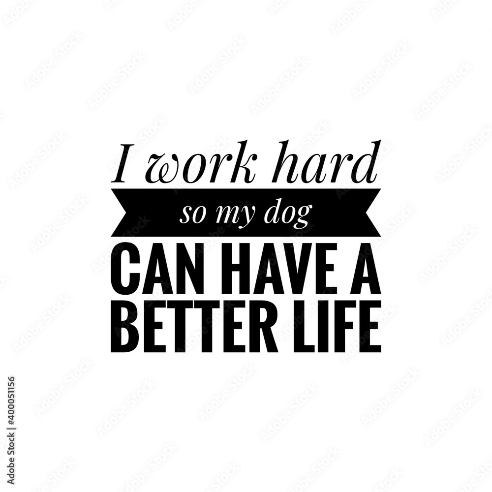 ''I work hard so my pet can have a better life'' Lettering ''I work hard so my pet can have a better life'' Lettering