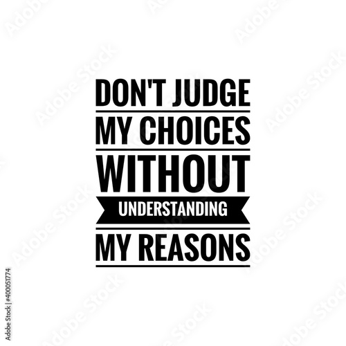 ''Don't judge my choices without understanding my reasons'' Lettering
