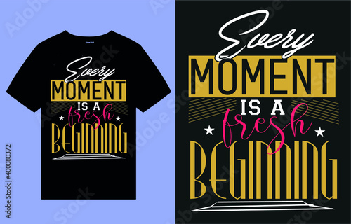 Every moment is a fresh begnning-t shirt design vector