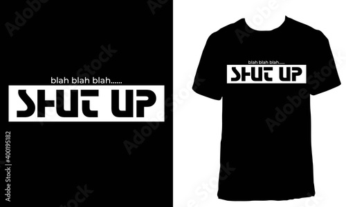 Awesome funny T-shirt Design with Quote "Blah blah blah Shut up". Typography modern T-shirt design with simple text.