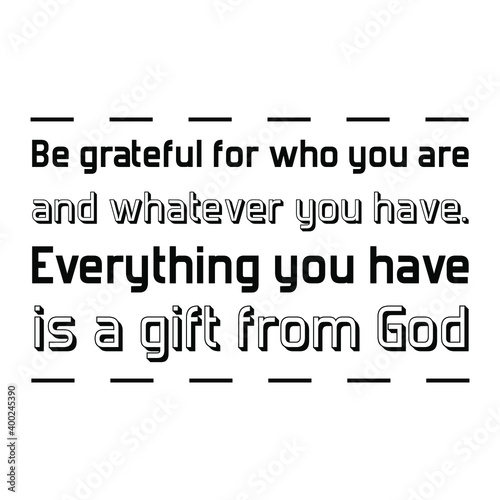 Be grateful for who you are and whatever you have. Everything you have is a gift from God. Vector Quote