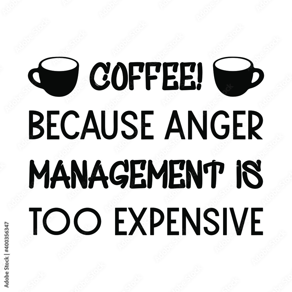 Coffee! Because anger management is too expensive. Vector Quote Coffee! Because anger management is too expensive. Vector Quote