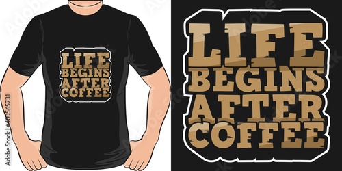 Life Begins After Coffee. Unique and Trendy T-Shirt Design.