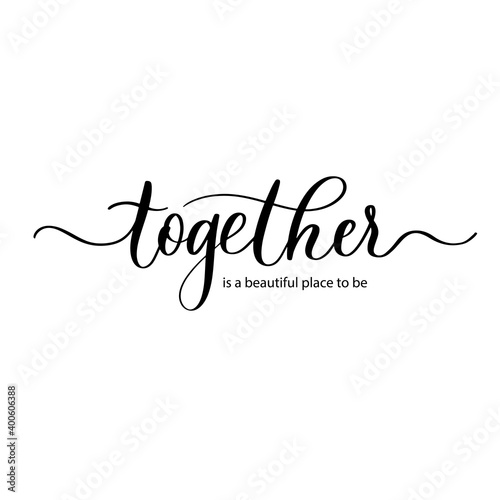 Together is a beautiful place to be- vector calligraphic inscription with smooth lines.