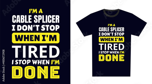 cable splicer T Shirt Design. I 'm a cable splicer I Don't Stop When I'm Tired, I Stop When I'm Done photo