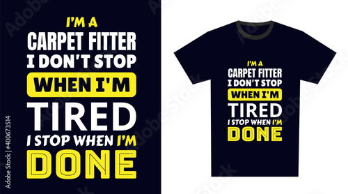 carpet fitter T Shirt Design. I 'm a carpet fitter I Don't Stop When I'm Tired, I Stop When I'm Done