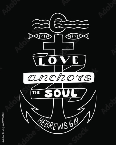 Biblical quote –Love anchors the soul. Vector hand lettering perfect for apparel, banners, flyers, greeting cards
