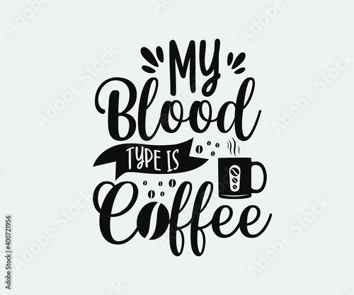 Coffee typography Vintage Design. My blood type is coffee. Take away cafe poster, t-shirt for caffeine addicts. Modern calligraphy for advertising print products, banners, cafe menu.